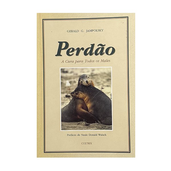 Perdão: A Cura Para Todos Os Males - Gerald G. Jampolsky
