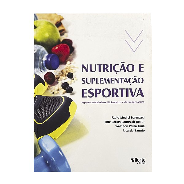 Nutrição E Suplementação Esportiva - Fábio Medici Lorenzeti/Luiz Carlos Carnevali Júnior/Waldecir Paula Lima/Ricardo Zanuto