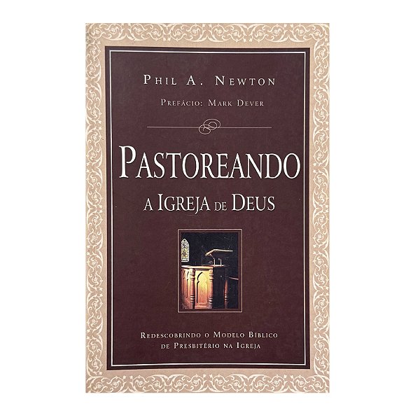 Pastoreando A Igreja De Deus - Phil A. Newton