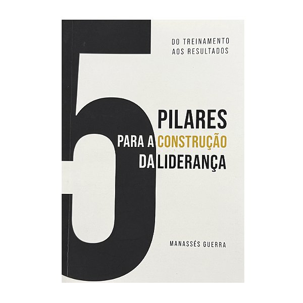 5 Pilares Para A Construção Da Liderança - Manassés Guerra