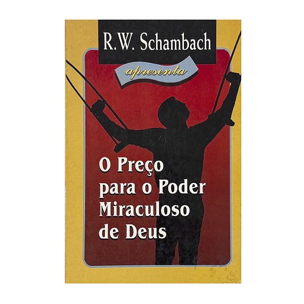 O Preço Para O Poder Miraculoso De Deus - R. W. Schambach