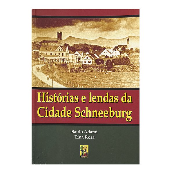 Histórias E Lendas Da Cidade Schneeburg - Saulo Adami/Tina Rosa