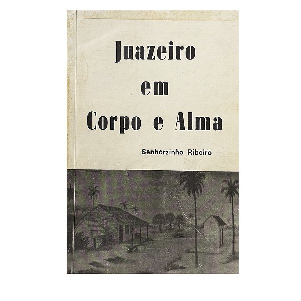Juazeiro Em Corpo E Alma - Senhorzinho Ribeiro