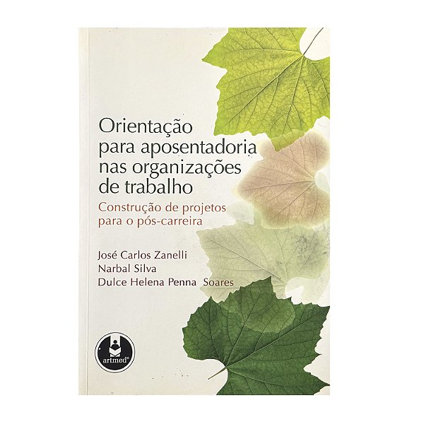 Orientação Para Aposentadoria Nas Organizações De Trabalho - José Carlos Zanelli/Narbal Silva/Dulce Helena Penna Soares
