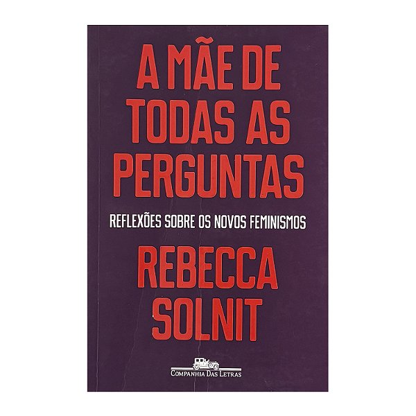 A Mãe De Todas As Perguntas - Rebecca Solnit