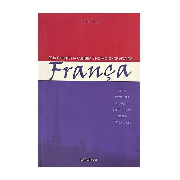 Seja Fluente Na Cultura E No Modo De Vida Da França - Neil Thomas