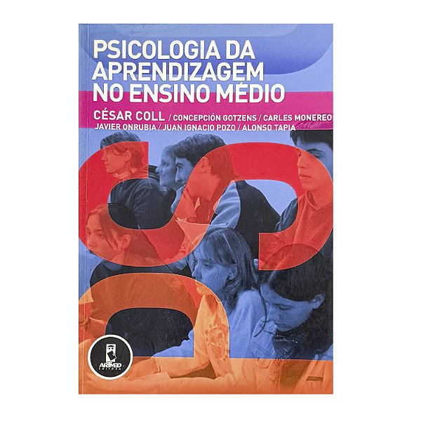 Psicologia Da Aprendizagem No Ensino Médio - César Coll/Concepción Gotzens/Carles Monereo/Javier Onrubia/Juan Ignacio Pozo/Alonso Tapia