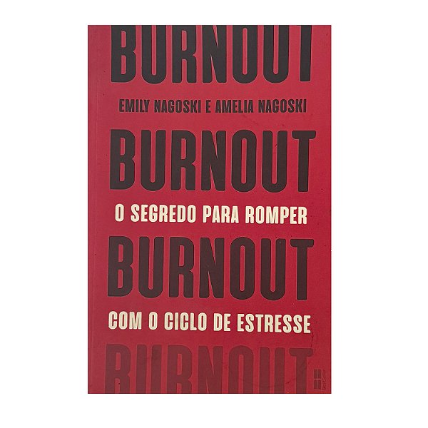 Burnout: O Segredo Para Romper Com O Ciclo De Estresse - Emily Nagoski/Amelia Nagoski