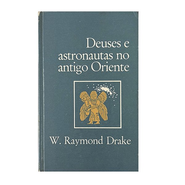 Deuses E Astronautas No Antigo Oriente - W. Raymond Drake