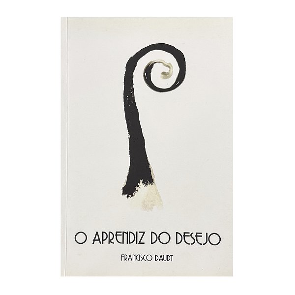 O Aprendiz Do Desejo - Francisco Daudt