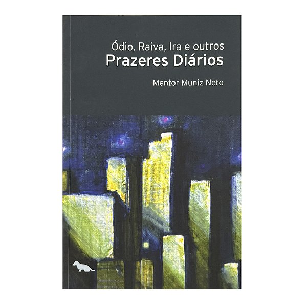 Ódio, Raiva, Ira E Outros Prazeres Diários - Mentor Muniz Neto
