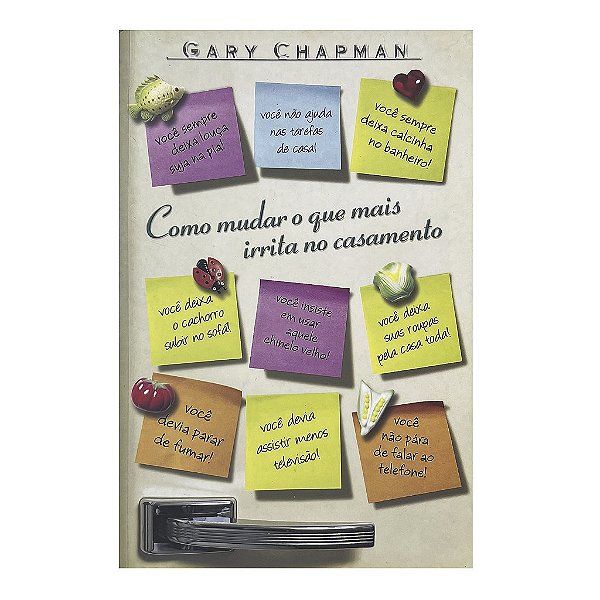 Como Mudar O Que Mais Irrita No Casamento - Gary Chapman
