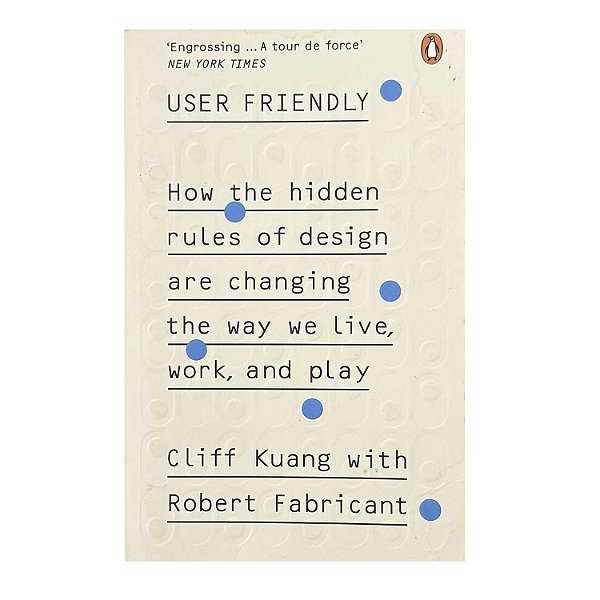 How The Hidden Rules Of Design Are Changing The Way We Live, Work, And Play - Cliff Kuang/Robert Fabricant