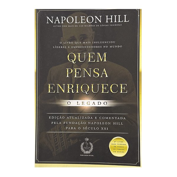 Quem Pensa Enriquece: O Legado - Napoleon Hill
