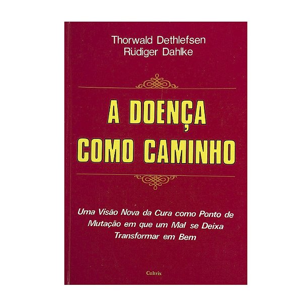 A Doença Como Caminho - Thorwald Dethlefsen/Rüdiger Dahlke