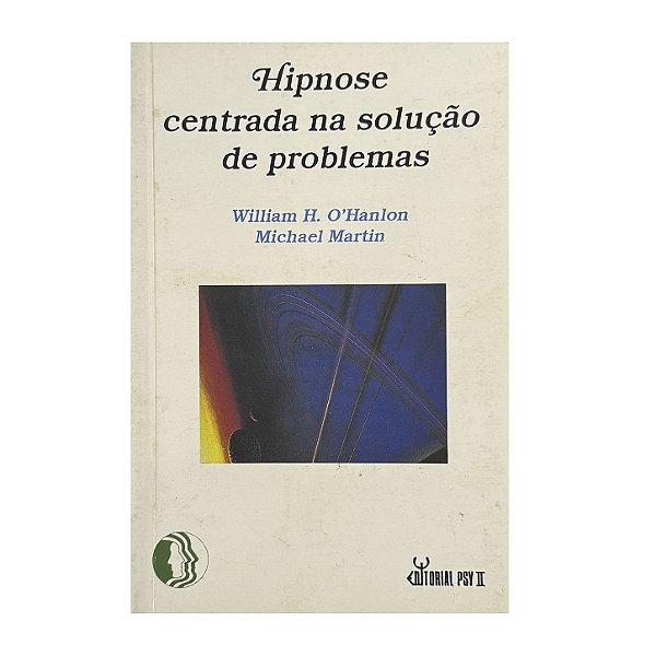 Hipnose Centrada Na Solução De Problemas - William H. O'Hanlon/Michael Martin