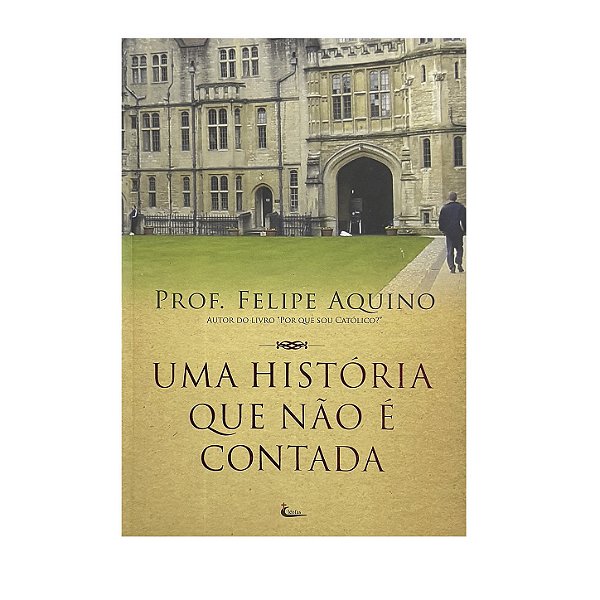Uma História Que Não É Contada - Felipe Aquino