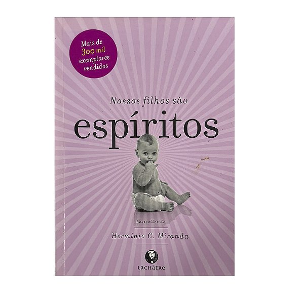 Nossos Filhos São Espíritos - Herminio C. Miranda