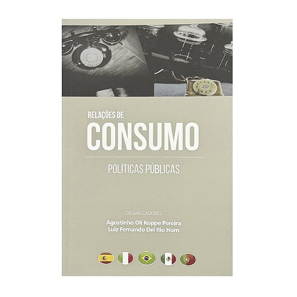 Relações De Consumo: Políticas Públicas - Agostinho Oli Koppe Pereira/Luiz Fernando Del Rio Horn