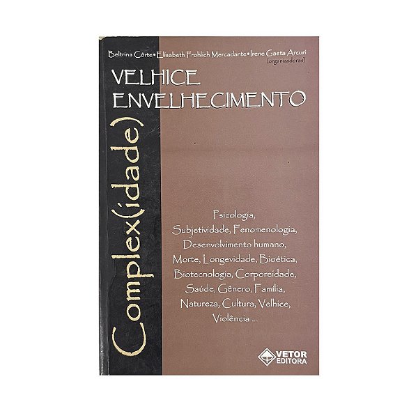 Velhice, Encelhecimento, Complex(Idade) - Beltrina Côrte/Elisabeth Frolich Mercadante/Irene Gaeta Arcuri (orgs.)