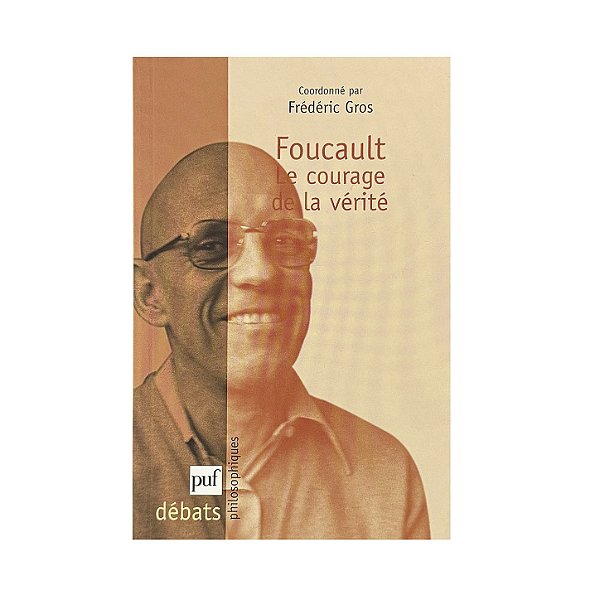 Foucault: Le Courage De La Vérité - Frédéric Gross (coord.)