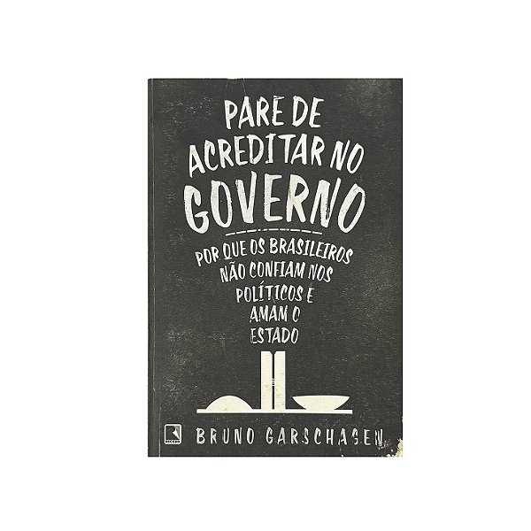 Pare De Acreditar No Governo - Bruno Garschagen