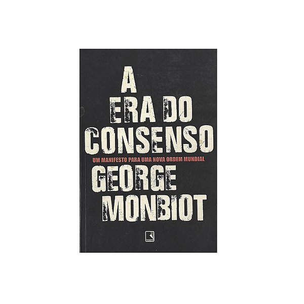 A Era Do Consenso - George Monbiot
