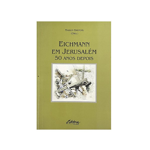 Eichmann Em Jerusalém: 50 Anos Depois - Marion Brepohl (org.)