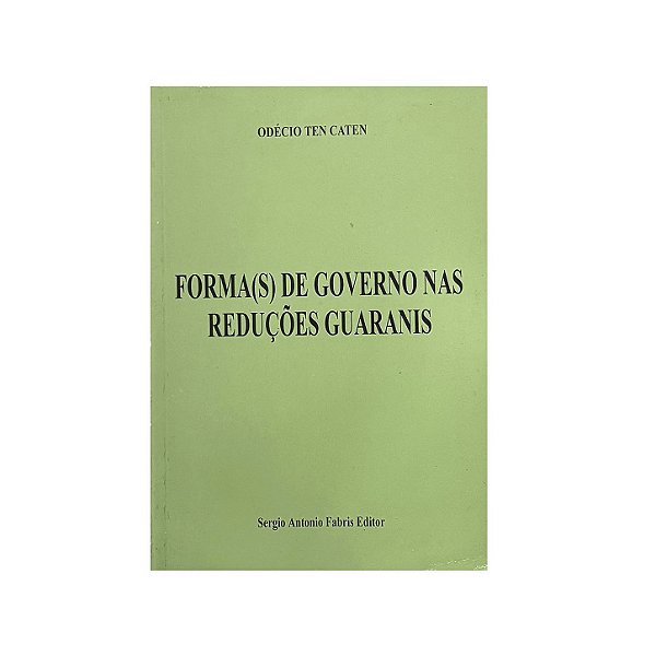 Forma(s) De Governo Nas Reduções Guaranis - Odécio Ten Caten