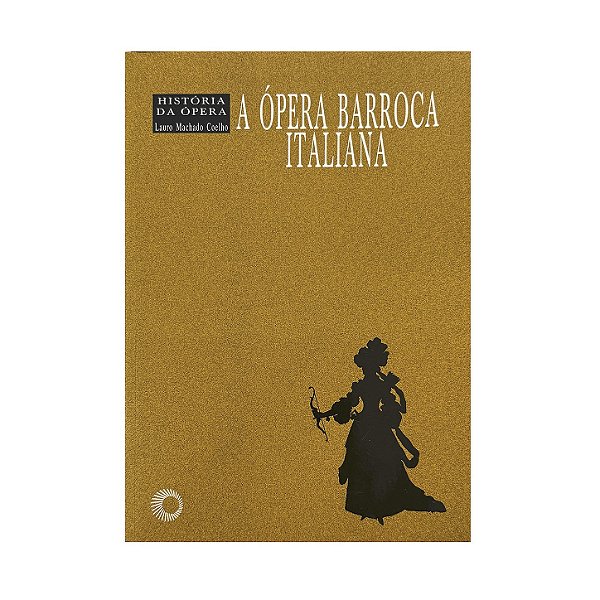 A Ópera Barroca Italiana - Laura Machado Coelho