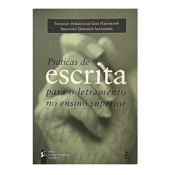 Práticas De Escrita Para O Letramento No Ensino Superior - Schirley Horácio De Gois Hartmann/Sebastião Donizete Santarosa