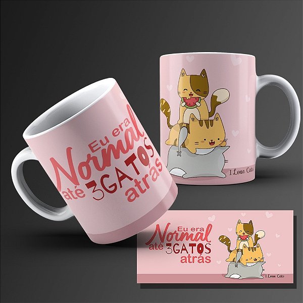 CANECA EU ERA NORMAL ATE 3 GATOS ATRAS
