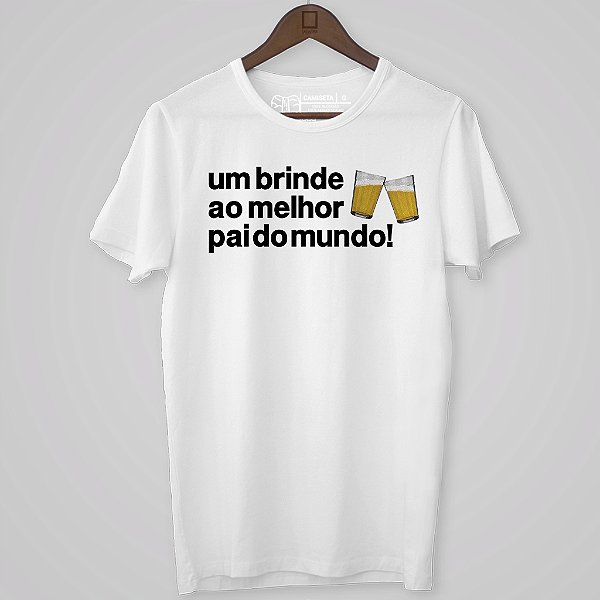 UM BRINDE AO MELHOR PAI DO MUNDO!