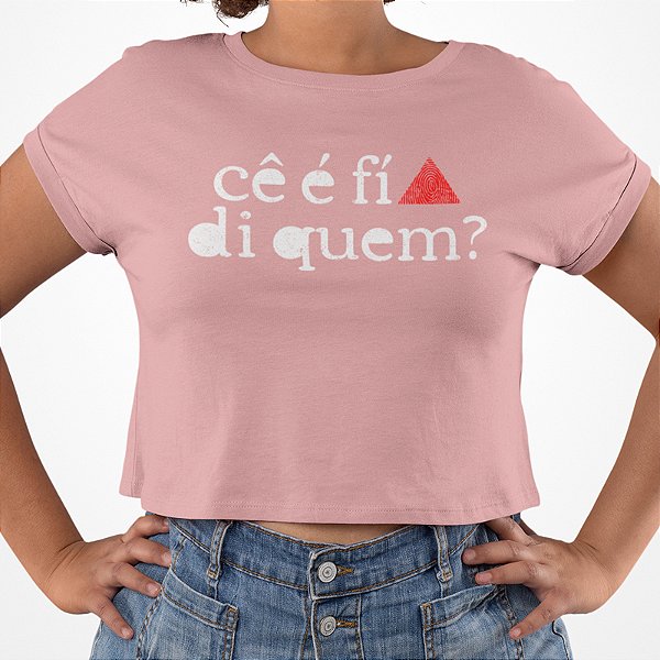 CROPPED CÊ É FÍ DI QUEM?