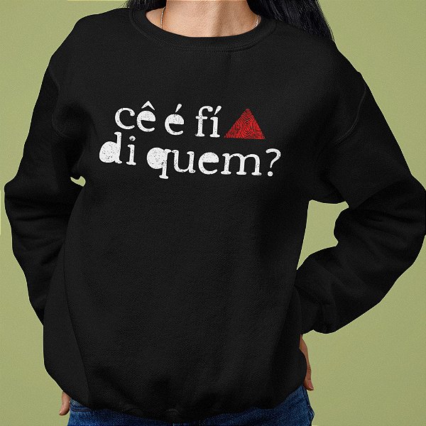 MOLETOM CÊ É FÍ DI QUEM?
