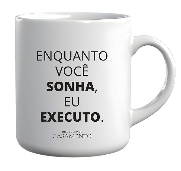 Caneca Enquanto Você Sonha, Eu Executo