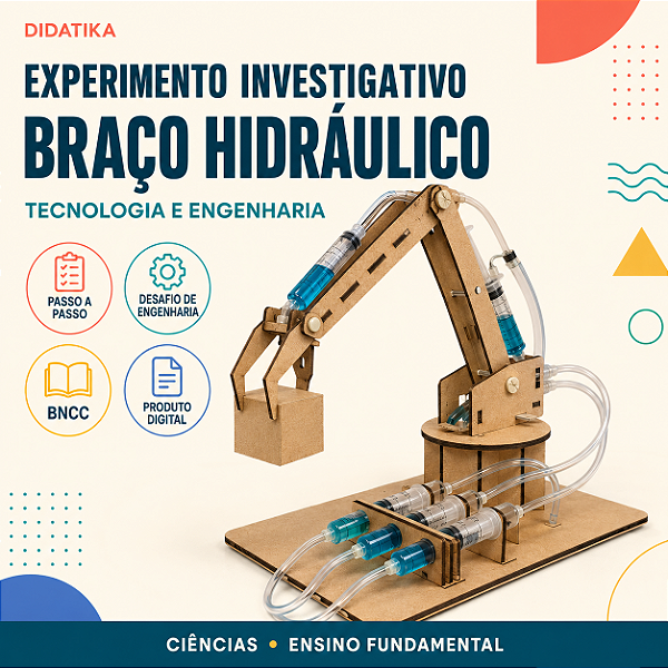 EXPERIMENTO INVESTIGATIVO – BRAÇO HIDRÁULICO: TECNOLOGIA E ENGENHARIA EM MOVIMENTO