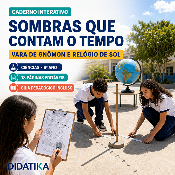 CADERNO INTERATIVO – SOMBRAS QUE CONTAM O TEMPO – CIÊNCIAS – 6º ANO VARA DE GNÔMON E RELÓGIO DE SOL
