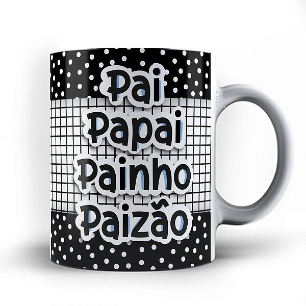Caneca xicara Pai Papai Painho Paizão 23