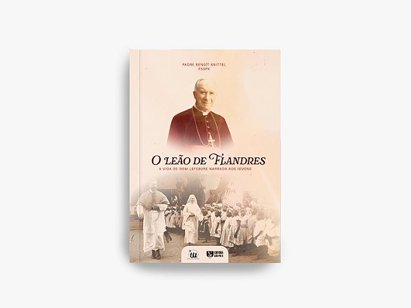 O Leão de Flandres - a vida de Dom Lefebvre narrada aos jovens