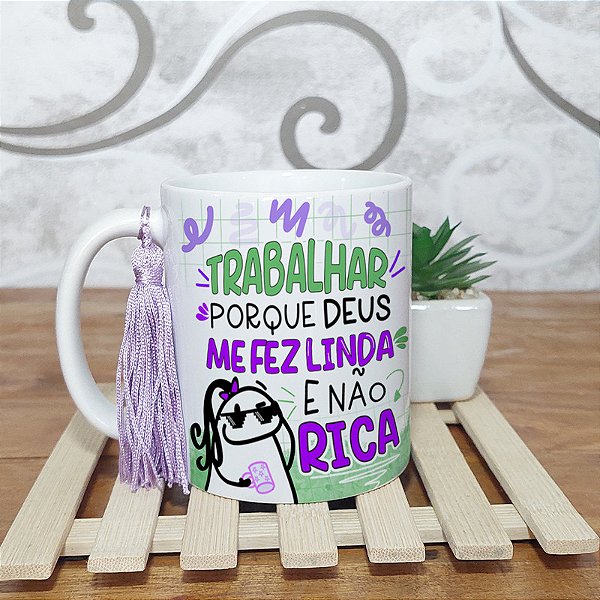 Caneca Trabalhar porque Deus me fez linda e não rica