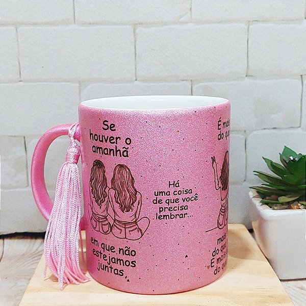 Caneca Glitter se houver o amanha p/ amiga/irma/prima/filha