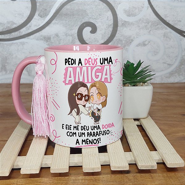 Caneca pedi a Deus uma amiga ele me deu uma doida