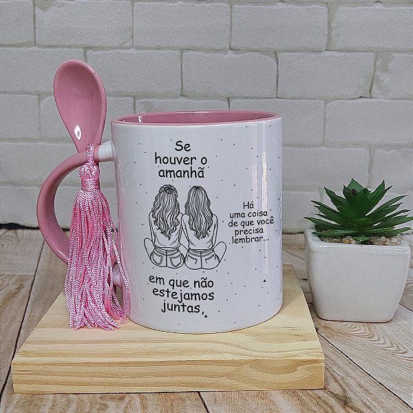 Caneca se houver o amanha para amigas, irma, prima e filha
