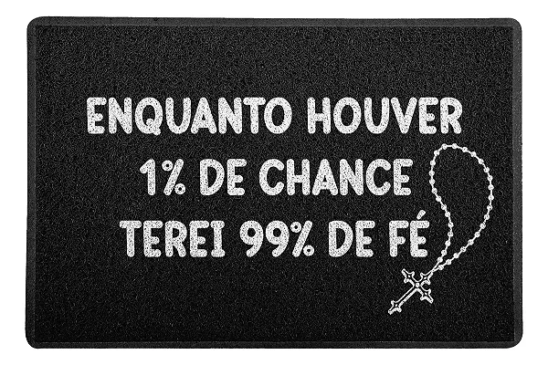 Capacho / Tapete - 60x40cm - Enquanto houver 1% de chance terei 99% de fé - Preto - Beek