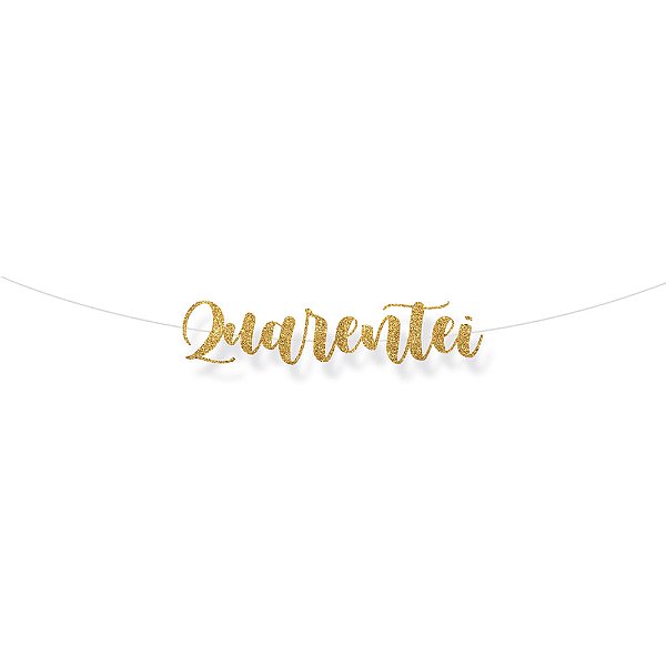 Faixa Decorativa Lettering Glitter Quarentei Ouro
