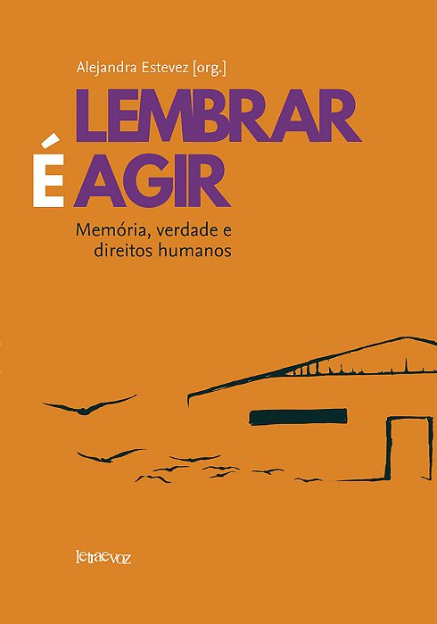 Lembrar É Agir Memória, Verdade E Direitos Humanos..-