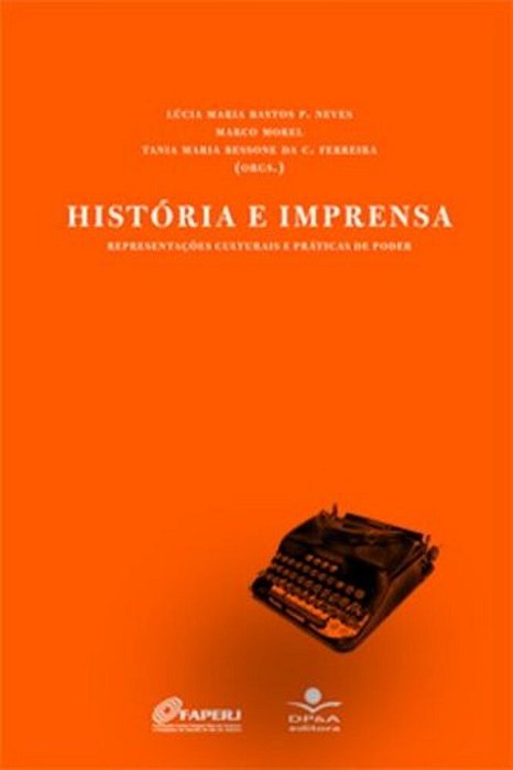 História E Imprensa Representações Culturais E Práticas De Poder..-
