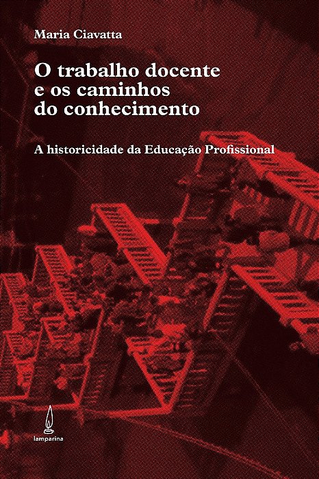 O Trabalho Docente E Os Caminhos Do Conhecimento A Historicidade Da Educação Profissional..-
