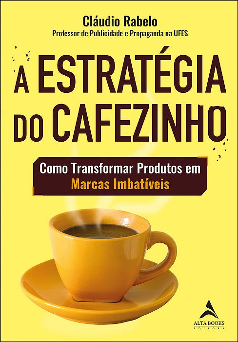 A Estratégia Do Cafezinho Como Transformar Produtos Em Marcas Imbatíveis..-